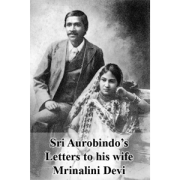 Sri Aurobindo’s letters to his wife Mrinalini Devi