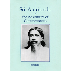Sri Aurobindo or The Adventure of Consciousness