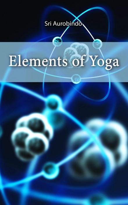 Elements of Yoga by Sri Aurobindo