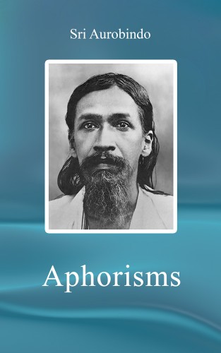 Sri Aurobindo Aphorisms