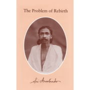 Sri Aurobindo The Problem of Rebirth